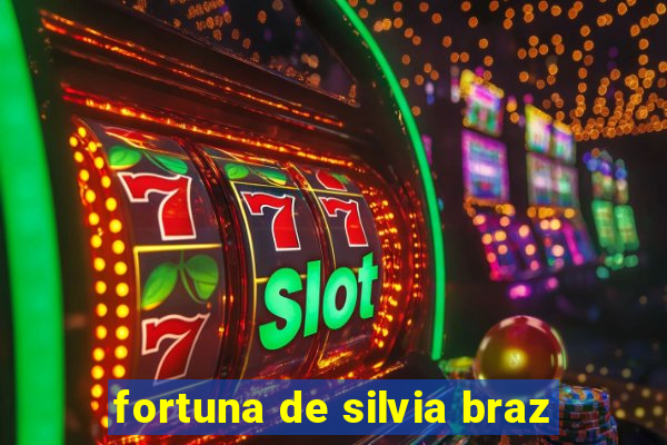 fortuna de silvia braz